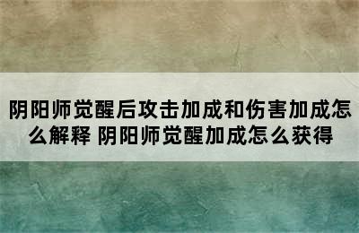 阴阳师觉醒后攻击加成和伤害加成怎么解释 阴阳师觉醒加成怎么获得